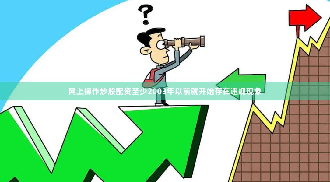 网上操作炒股配资至少2003年以前就开始存在违规现象